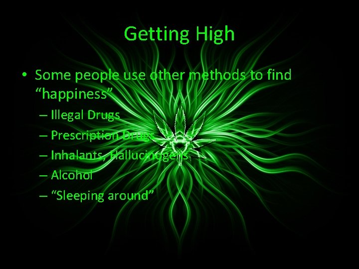 Getting High • Some people use other methods to find “happiness” – Illegal Drugs