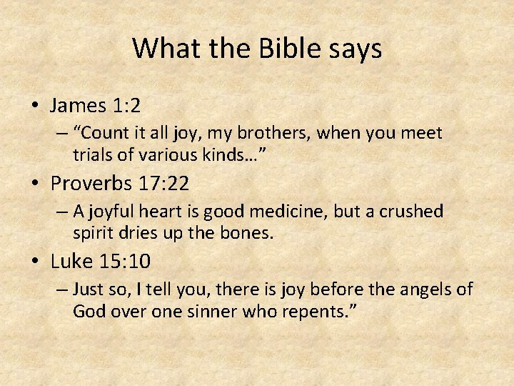 What the Bible says • James 1: 2 – “Count it all joy, my