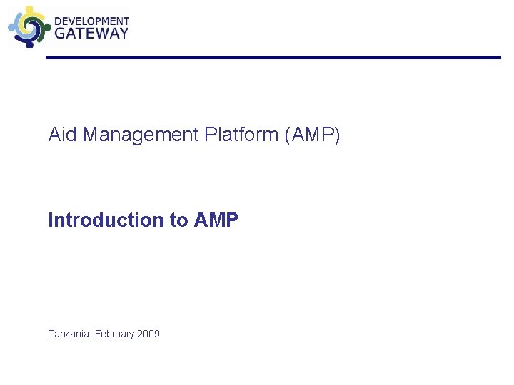Aid Management Platform (AMP) Introduction to AMP Tanzania, February 2009 
