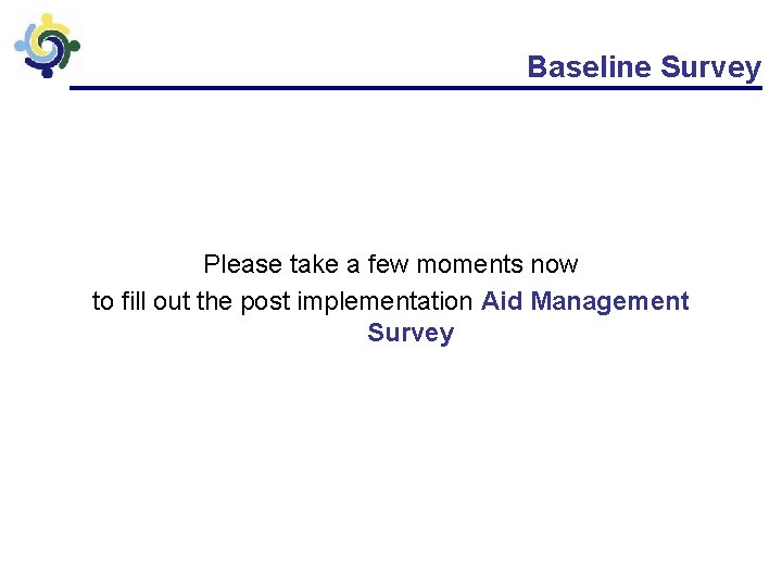 Baseline Survey Please take a few moments now to fill out the post implementation