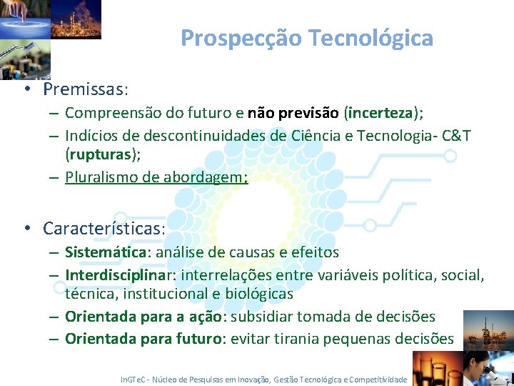 Prospecção Tecnológica • Premissas: – Compreensão do futuro e não previsão (incerteza); – Indícios