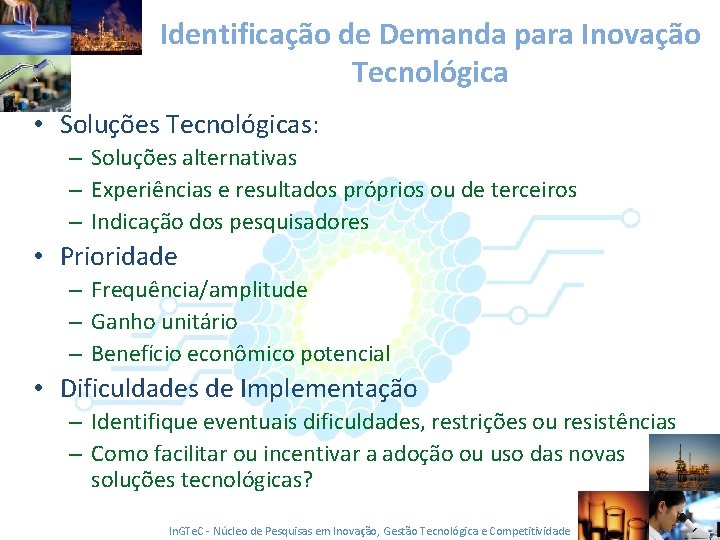 Identificação de Demanda para Inovação Tecnológica • Soluções Tecnológicas: – Soluções alternativas – Experiências
