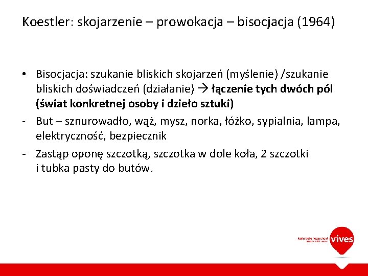 Koestler: skojarzenie – prowokacja – bisocjacja (1964) • Bisocjacja: szukanie bliskich skojarzeń (myślenie) /szukanie