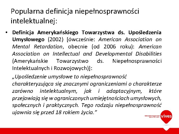 Popularna definicja niepełnosprawności intelektualnej: • Definicja Amerykańskiego Towarzystwa ds. Upośledzenia Umysłowego (2002) [ówcześnie: American