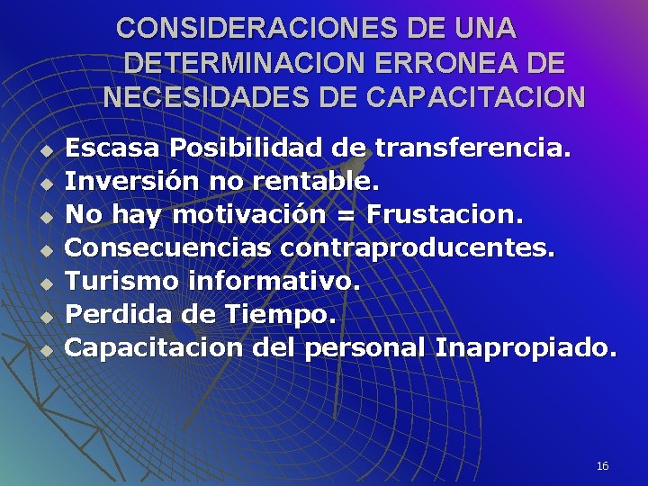 CONSIDERACIONES DE UNA DETERMINACION ERRONEA DE NECESIDADES DE CAPACITACION u u u u Escasa