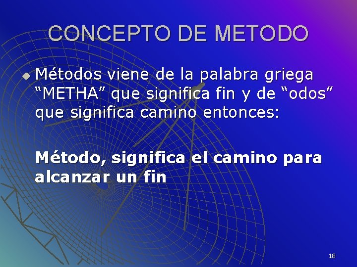 CONCEPTO DE METODO u Métodos viene de la palabra griega “METHA” que significa fin