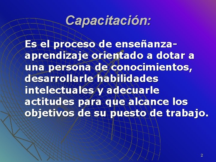 Capacitación: Es el proceso de enseñanzaaprendizaje orientado a dotar a una persona de conocimientos,