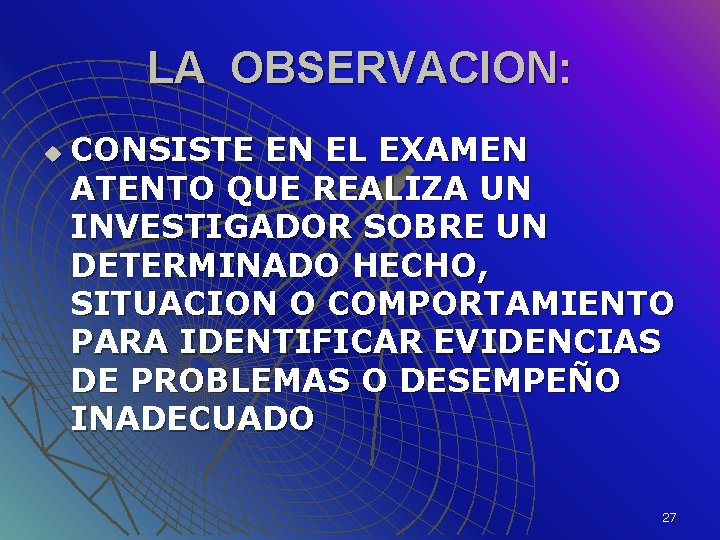 LA OBSERVACION: u CONSISTE EN EL EXAMEN ATENTO QUE REALIZA UN INVESTIGADOR SOBRE UN