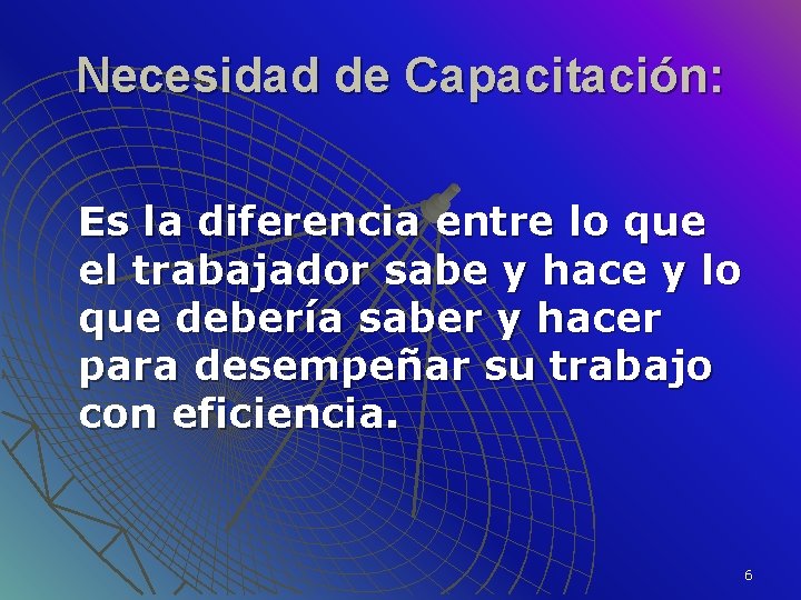 Necesidad de Capacitación: Es la diferencia entre lo que el trabajador sabe y hace