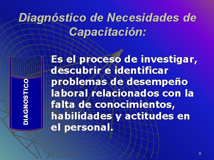 DIAGNOSTICO Diagnóstico de Necesidades de Capacitación: Es el proceso de investigar, descubrir e identificar