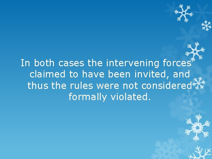 In both cases the intervening forces claimed to have been invited, and thus the