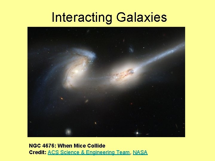 Interacting Galaxies NGC 4676: When Mice Collide Credit: ACS Science & Engineering Team, NASA
