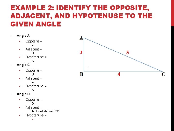 EXAMPLE 2: IDENTIFY THE OPPOSITE, ADJACENT, AND HYPOTENUSE TO THE GIVEN ANGLE • Angle