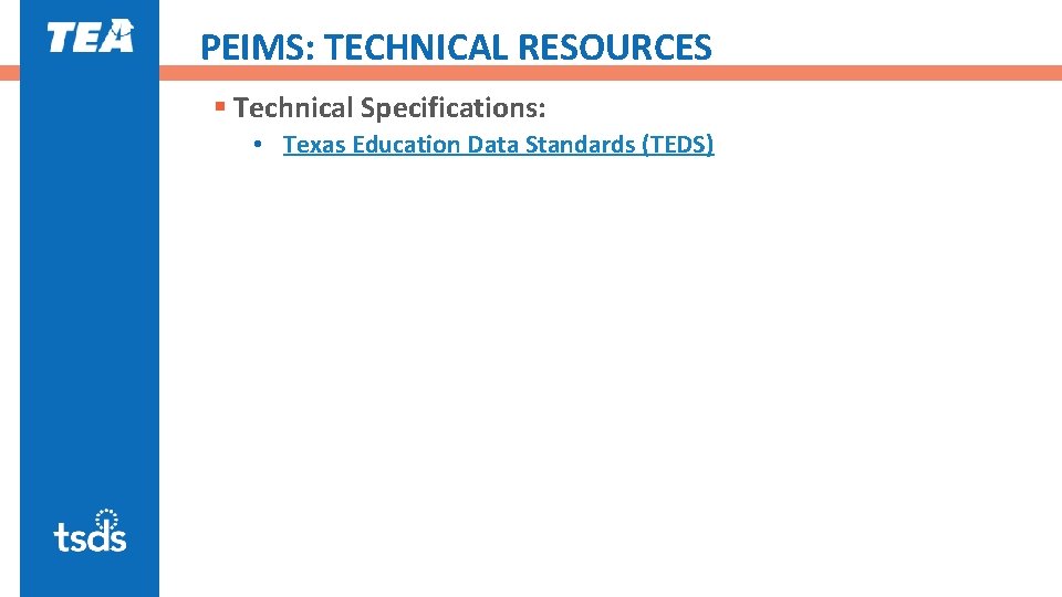 PEIMS: TECHNICAL RESOURCES § Technical Specifications: • Texas Education Data Standards (TEDS) 