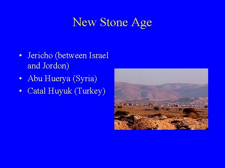 New Stone Age • Jericho (between Israel and Jordon) • Abu Huerya (Syria) •