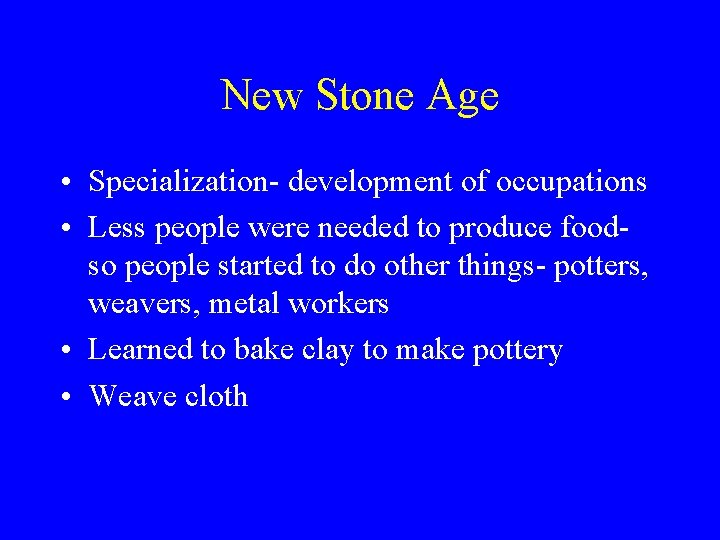 New Stone Age • Specialization- development of occupations • Less people were needed to