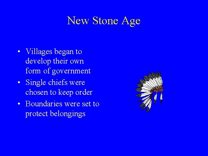 New Stone Age • Villages began to develop their own form of government •