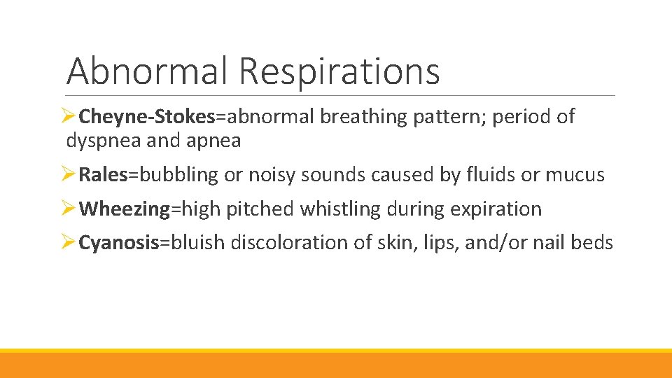 Abnormal Respirations ØCheyne-Stokes=abnormal breathing pattern; period of dyspnea and apnea ØRales=bubbling or noisy sounds