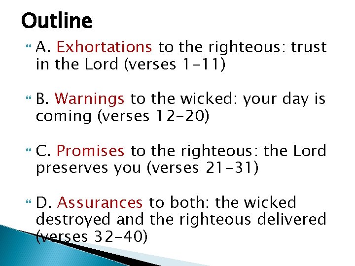 Outline A. Exhortations to the righteous: trust in the Lord (verses 1 -11) B.
