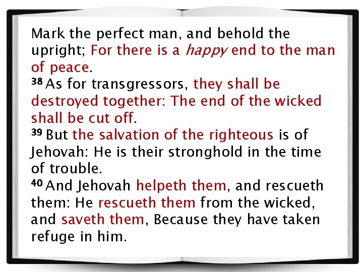Mark the perfect man, and behold the upright; For there is a happy end