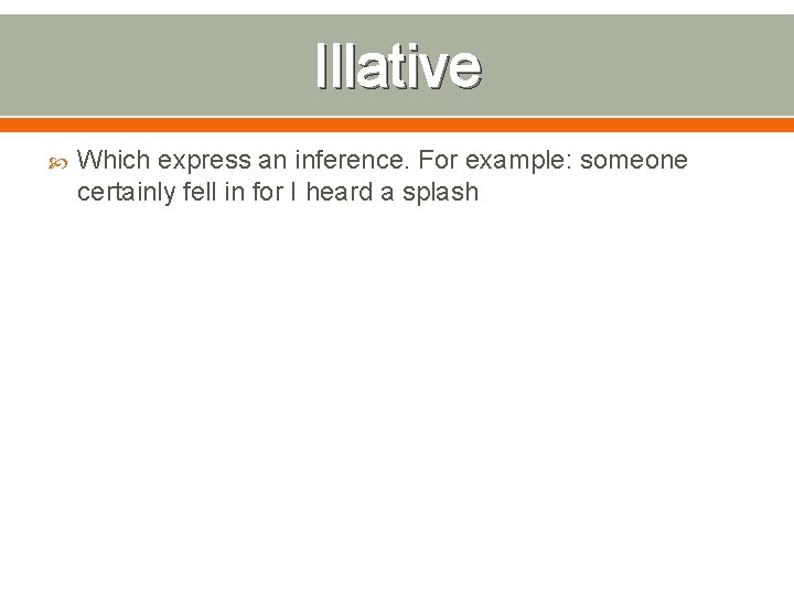 Illative Which express an inference. For example: someone certainly fell in for I heard