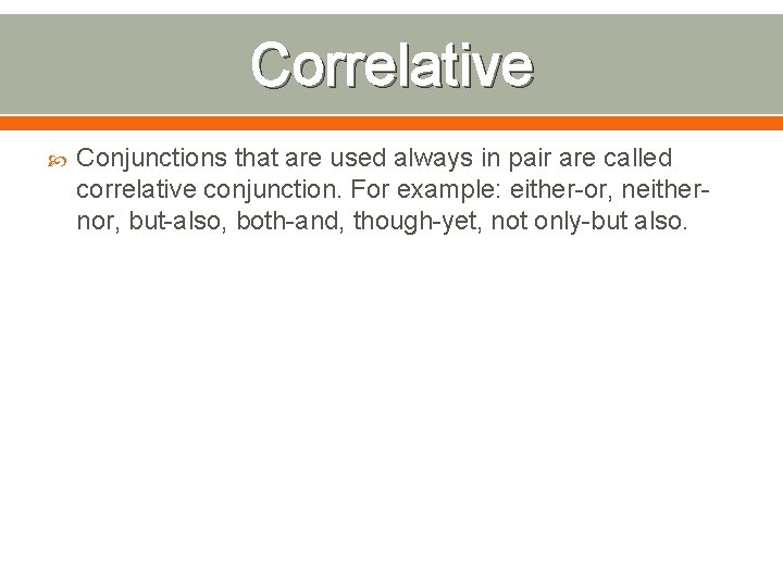 Correlative Conjunctions that are used always in pair are called correlative conjunction. For example: