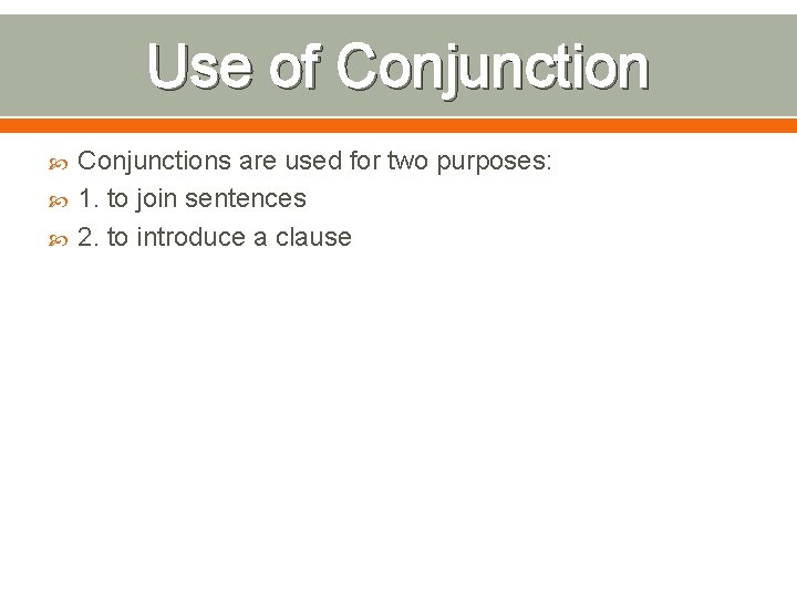 Use of Conjunctions are used for two purposes: 1. to join sentences 2. to