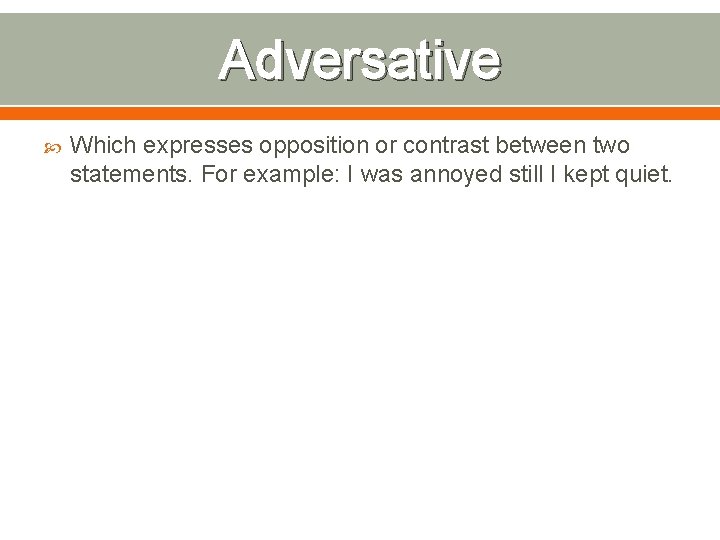 Adversative Which expresses opposition or contrast between two statements. For example: I was annoyed