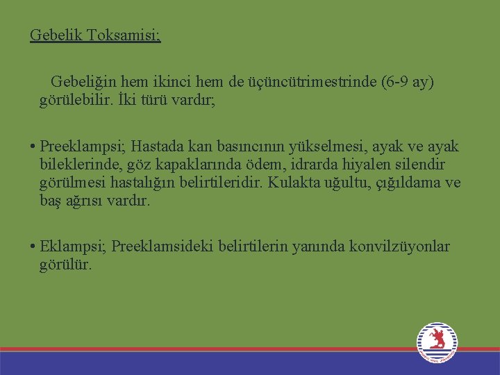 Gebelik Toksamisi; Gebeliğin hem ikinci hem de üçüncütrimestrinde (6 -9 ay) görülebilir. İki türü