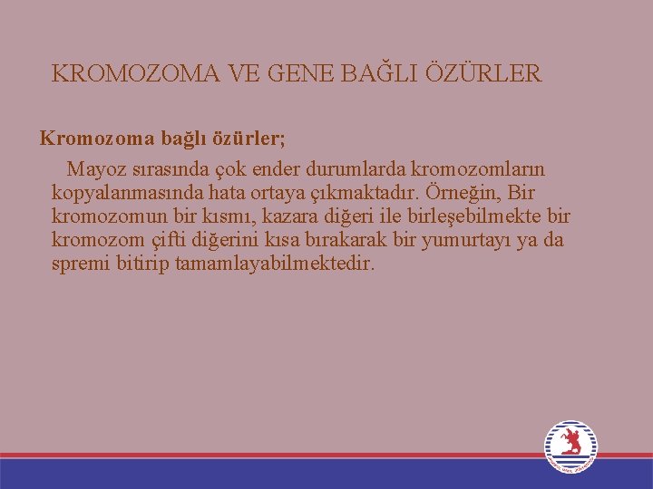 KROMOZOMA VE GENE BAĞLI ÖZÜRLER Kromozoma bağlı özürler; Mayoz sırasında çok ender durumlarda kromozomların