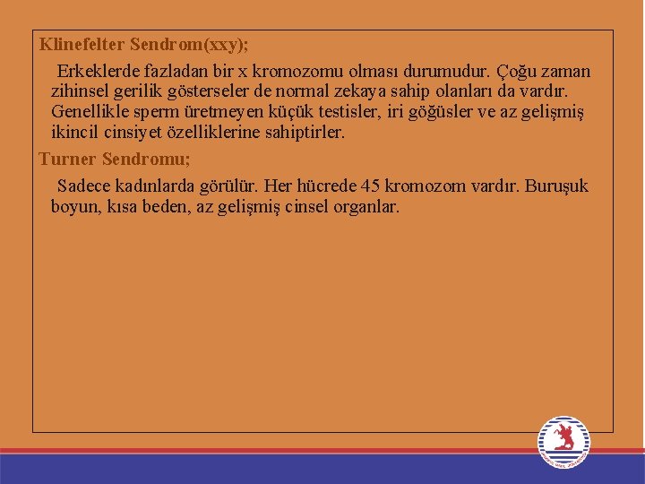 Klinefelter Sendrom(xxy); Erkeklerde fazladan bir x kromozomu olması durumudur. Çoğu zaman zihinsel gerilik gösterseler