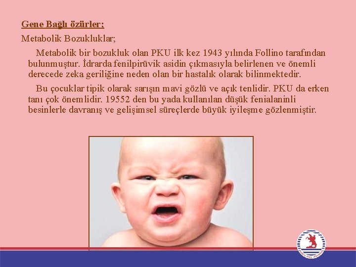 Gene Bağlı özürler; Metabolik Bozukluklar; Metabolik bir bozukluk olan PKU ilk kez 1943 yılında