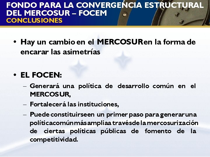 FONDO PARA LA CONVERGENCIA ESTRUCTURAL DEL MERCOSUR – FOCEM CONCLUSIONES • Hay un cambio