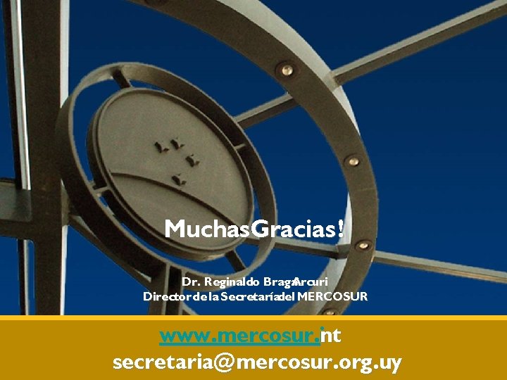Muchas. Gracias ! Dr. Reginaldo Braga. Arcuri Director de la Secretaríadel MERCOSUR www. mercosur.