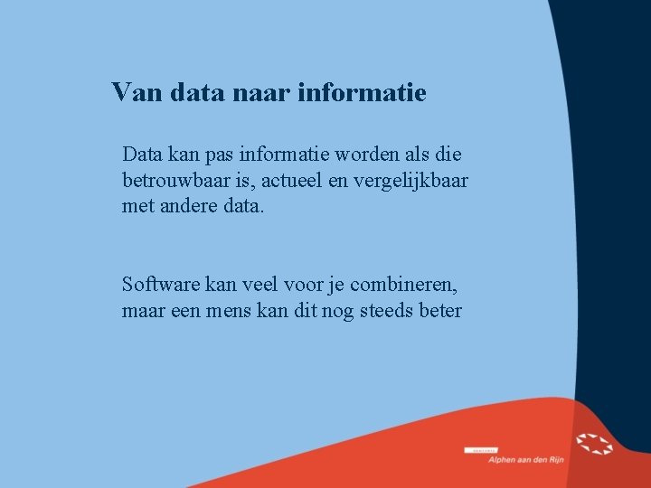 Van data naar informatie Data kan pas informatie worden als die betrouwbaar is, actueel