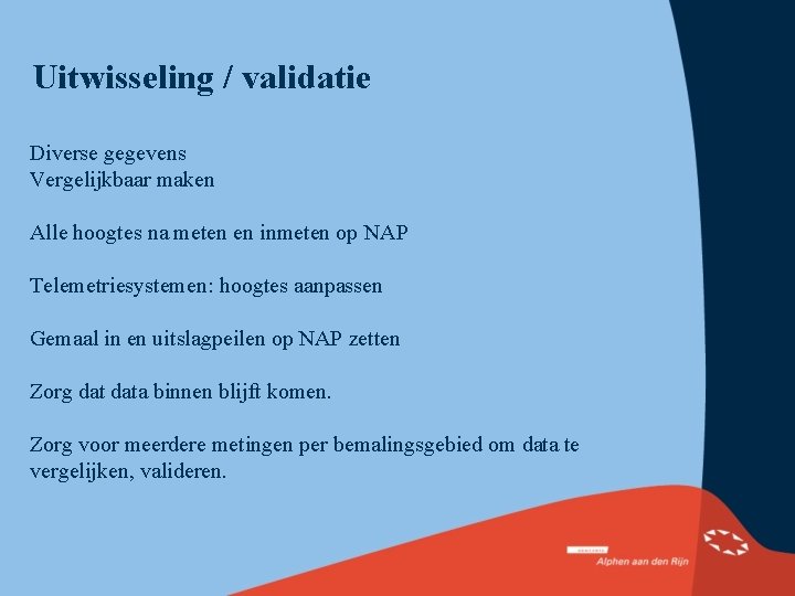 Uitwisseling / validatie Diverse gegevens Vergelijkbaar maken Alle hoogtes na meten en inmeten op