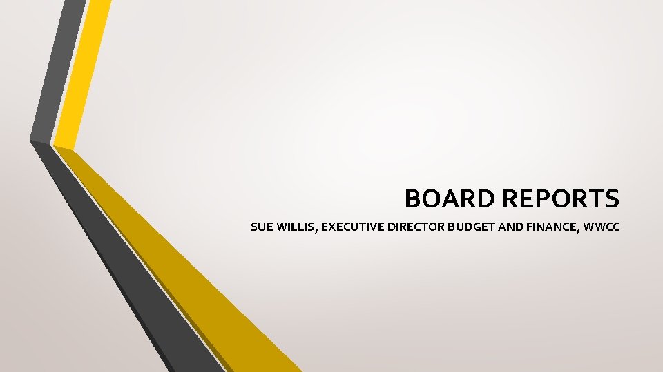 BOARD REPORTS SUE WILLIS, EXECUTIVE DIRECTOR BUDGET AND FINANCE, WWCC 