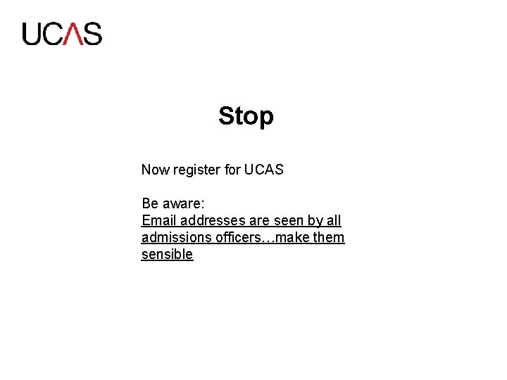 Stop Now register for UCAS Be aware: Email addresses are seen by all admissions