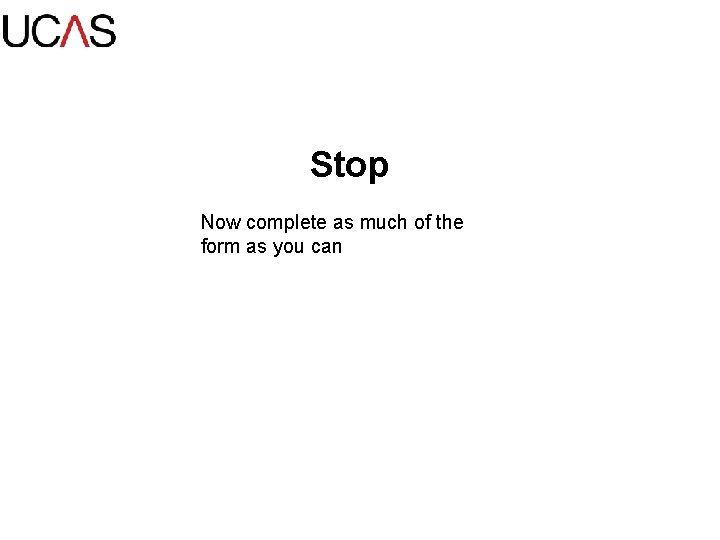 Stop Now complete as much of the form as you can 