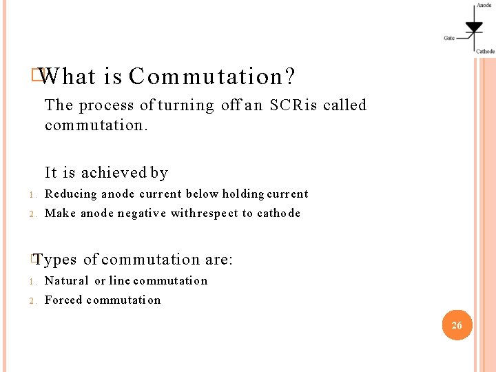 � What is Commutation? The process of turning off a n SCR is called