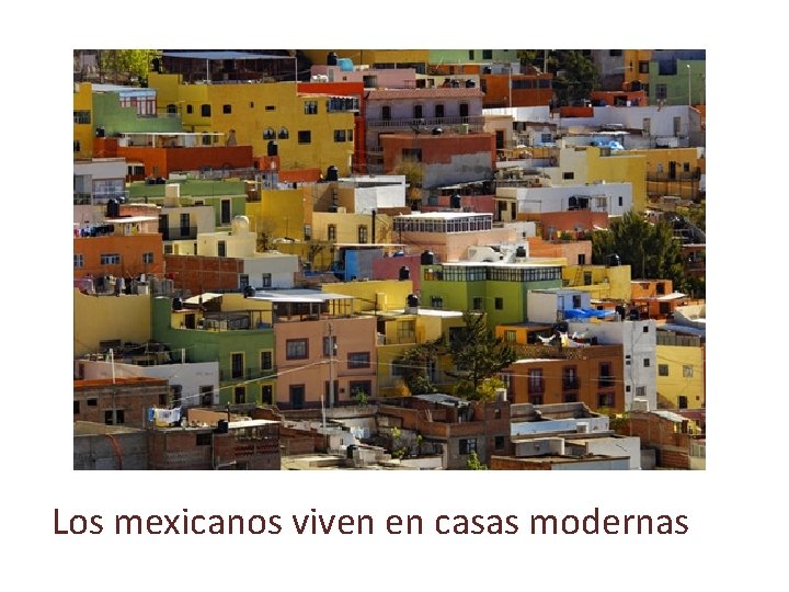 Los mexicanos viven en casas modernas 
