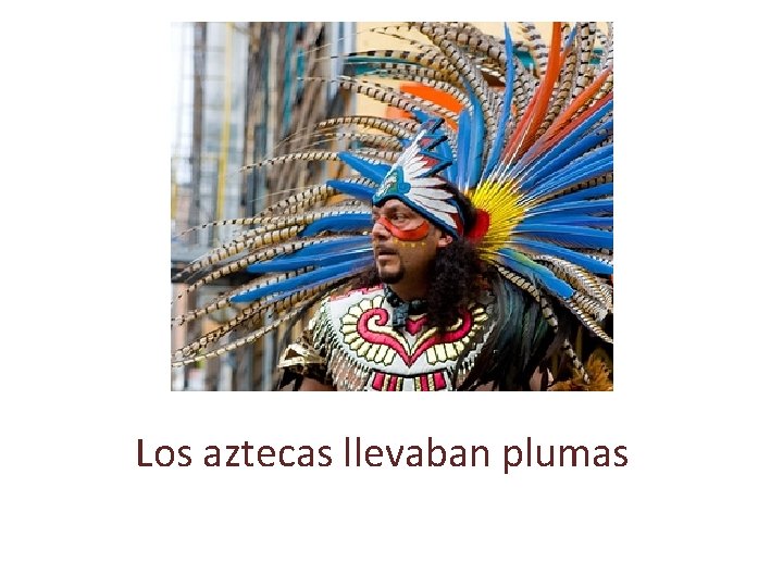 Los aztecas llevaban plumas 