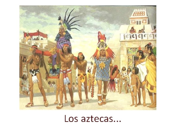 Los aztecas. . . 