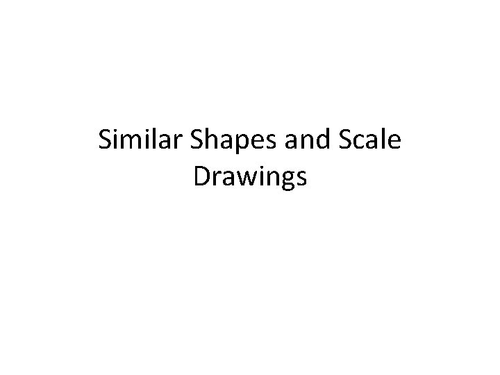 Similar Shapes and Scale Drawings Similar Shapes and Scale Drawings