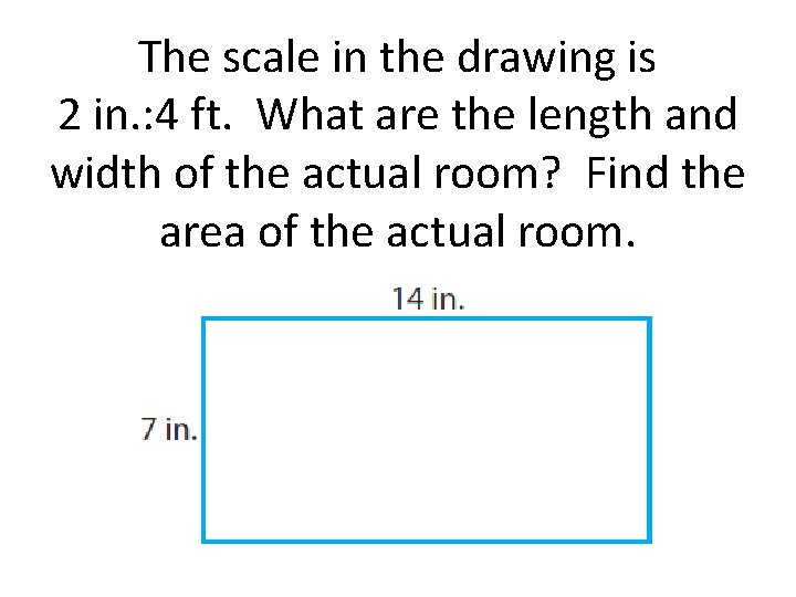 The scale in the drawing is 2 in. : 4 ft. What are the The scale in the drawing is 2 in. : 4 ft. What are the