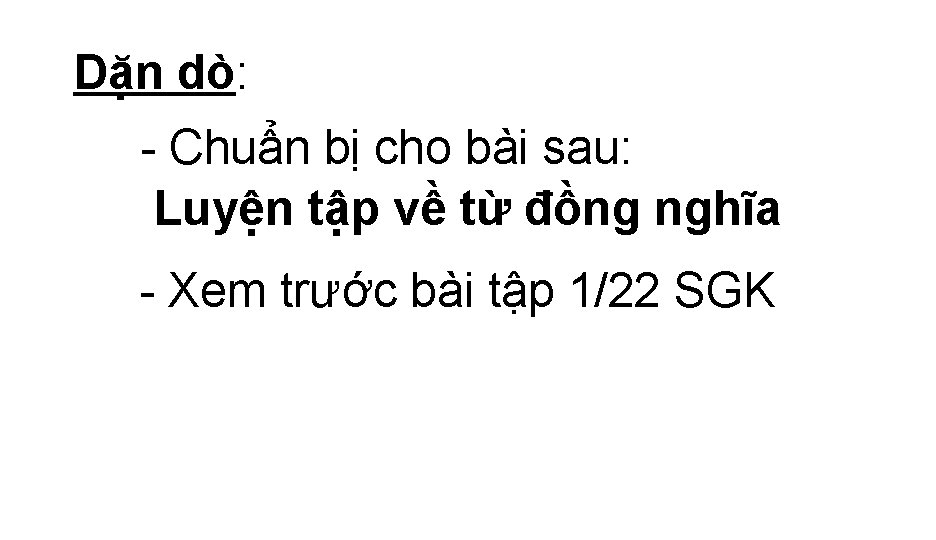 Dặn dò: - Chuẩn bị cho bài sau: Luyện tập về từ đồng nghĩa