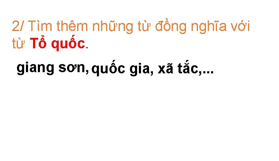 2/ Tìm thêm những từ đồng nghĩa với từ Tổ quốc. giang sơn, quốc