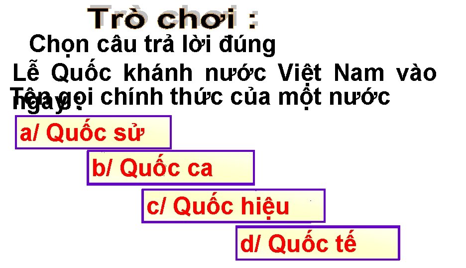 Chọn câu trả lời đúng Lễ Quốc khánh nước Việt Nam vào Tên ngàygọi