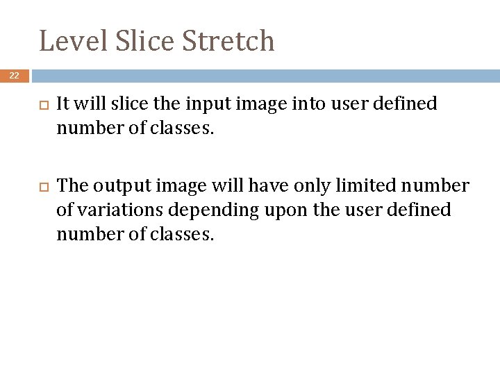 Level Slice Stretch 22 It will slice the input image into user defined number
