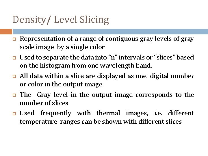 Density/ Level Slicing Representation of a range of contiguous gray levels of gray scale